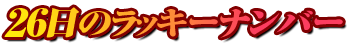 26日のラッキーナンバー
